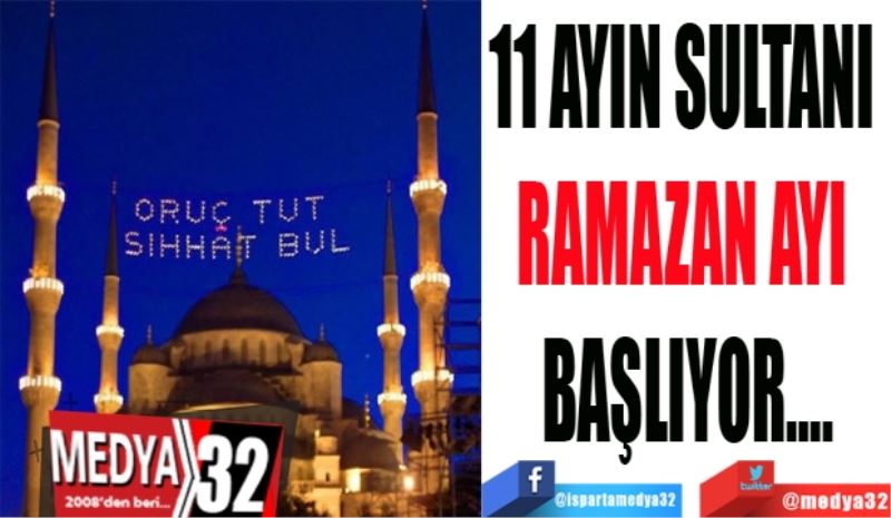 11 AYIN SULTANI 
RAMAZAN AYI 
BAŞLIYOR….
