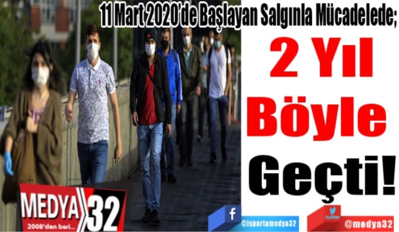 11 Mart 2020’de Başlayan Salgınla Mücadelede; 
2 Yıl
Böyle 
Geçti!
