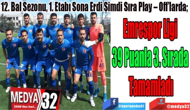 12. Bal Sezonu, 1. Etabı Sona Erdi Şimdi Sıra Play – Off’larda; 
Emrespor Ligi 
39 Puanla 3. Sırada 
Tamamladı
