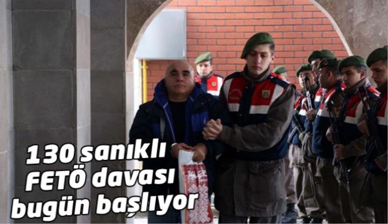 130 sanıklı FETÖ davası bugün başlıyor