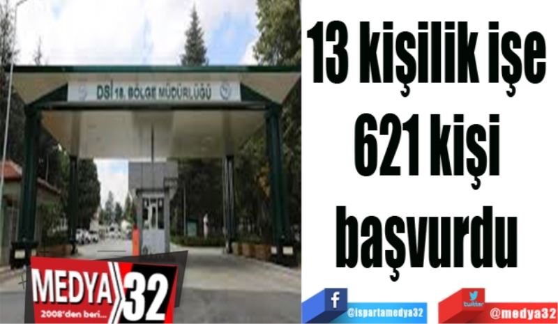 13 kişilik işe 
621 kişi 
başvurdu 
