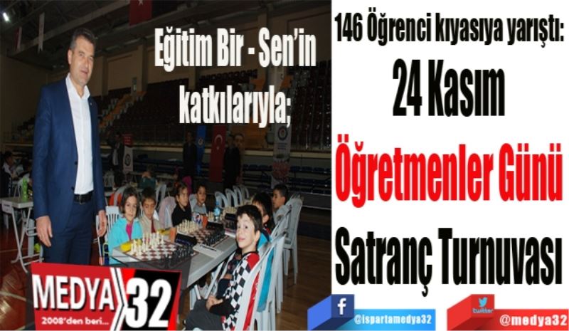 146 Öğrenci kıyasıya yarıştı: 
24 Kasım 
Öğretmenler Günü 
Satranç Turnuvası 
