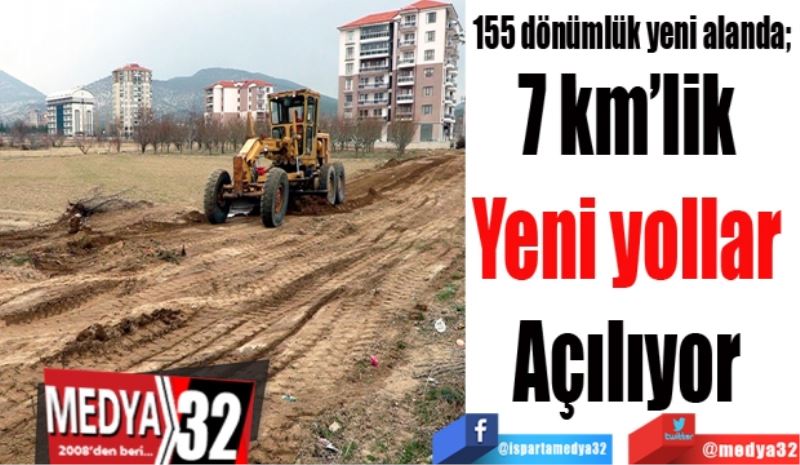 155 dönümlük yeni alanda; 
7 km’lik 
Yeni yollar 
Açılıyor 
