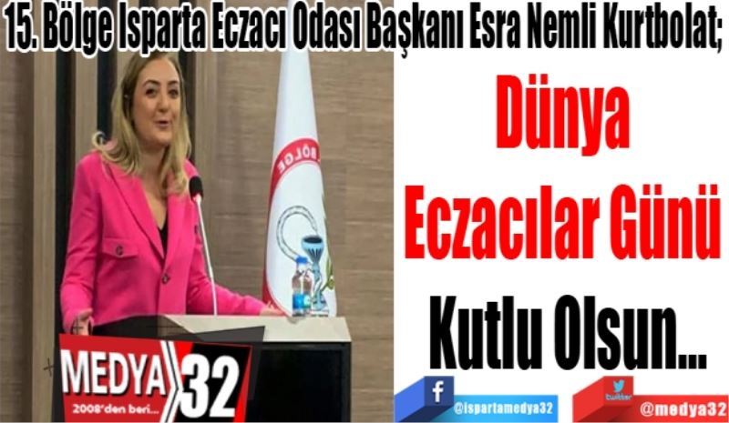 15. Bölge Isparta Eczacı Odası Başkanı Esra Nemli Kurtbolat; 
Dünya 
Eczacılar Günü 
Kutlu Olsun…
