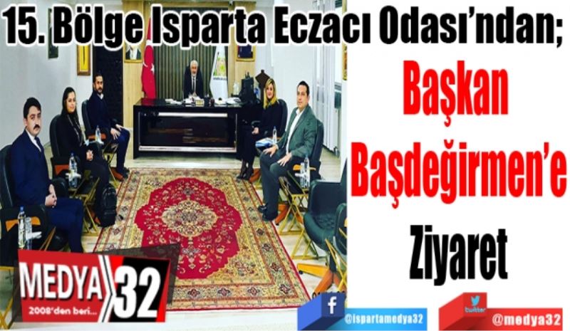 15. Bölge Isparta Eczacı Odası’ndan; 
Başkan 
Başdeğirmen’e
Ziyaret 
