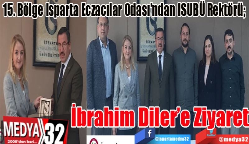 15. Bölge Isparta Eczacılar Odası’ndan ISUBÜ Rektörü; 
İbrahim
Diler’e 
Ziyaret 
