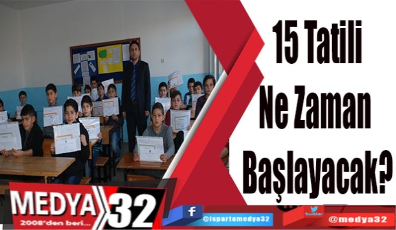 15 Tatil 
Ne Zaman 
Başlayacak? 
