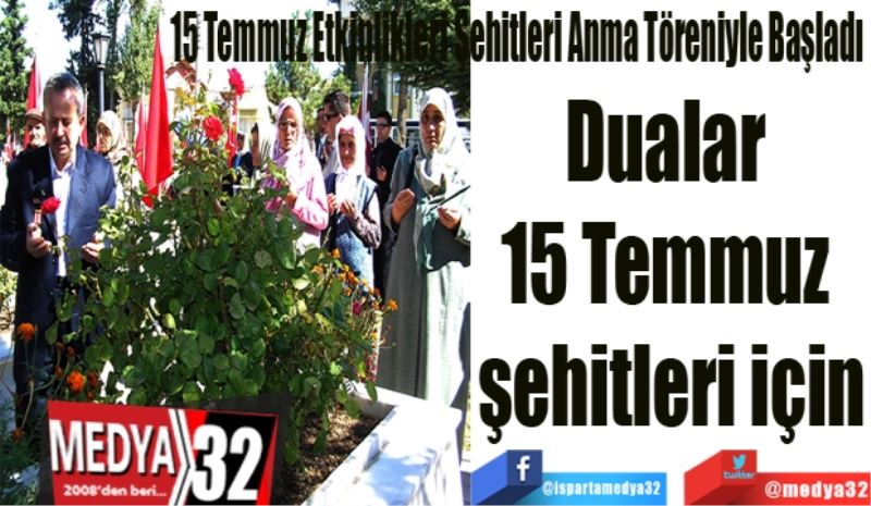 15 Temmuz Etkinlikleri 
Şehitleri Anma 
Töreniyle Başladı 
