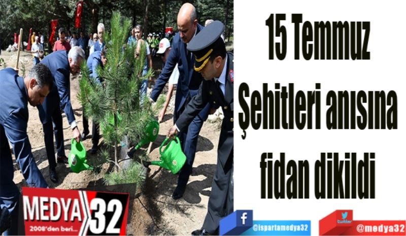 15 Temmuz 
Şehitleri anısına 
fidan dikildi 
