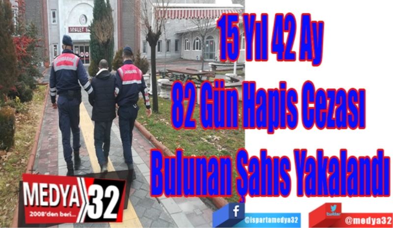 15 Yıl 42 Ay
82 Gün Hapis Cezası 
Bulunan Şahıs Yakalandı 
