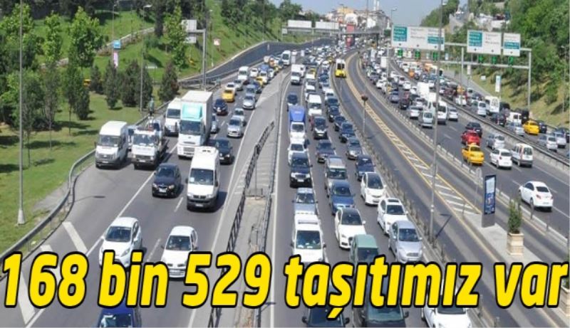 168 bin 529 taşıtımız var