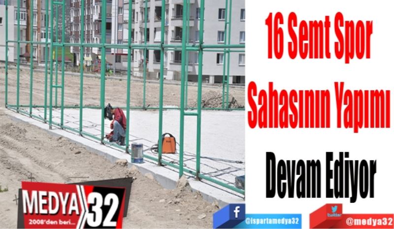 16 Semt Spor 
Sahasının Yapımı 
Devam Ediyor 
