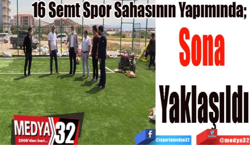 
16 Semt Spor Sahasının Yapımında; 
Sona 
Yaklaşıldı 
