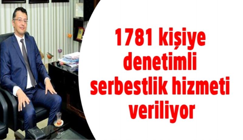 1781 kişiye denetimli serbestlik hizmeti veriliyor
