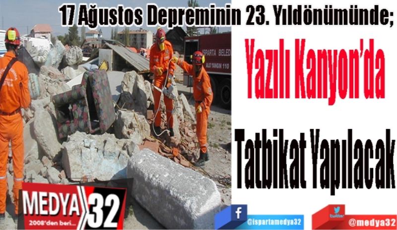 17 Ağustos Depreminin 23. Yıldönümünde; 
Yazılı Kanyon’da
Tatbikat Yapılacak 
