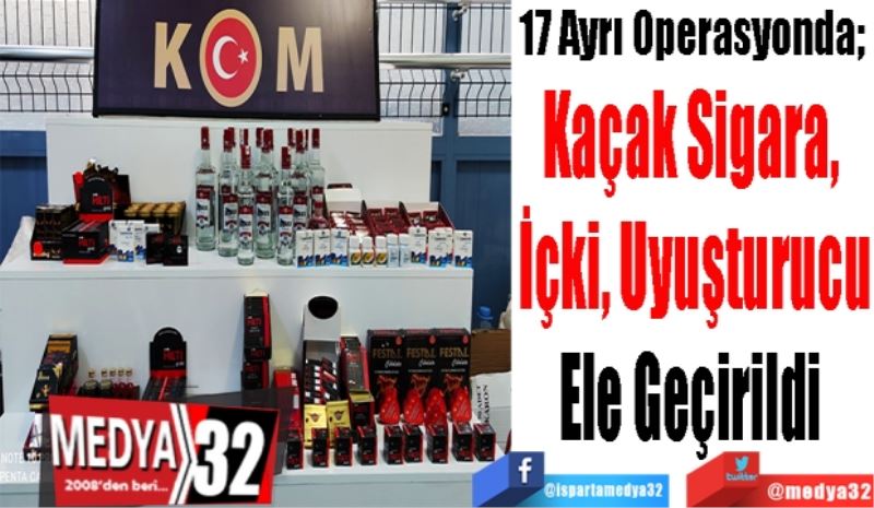 17 Ayrı Operasyonda; 
Kaçak Sigara, 
İçki, Uyuşturucu
Ele Geçirildi 
