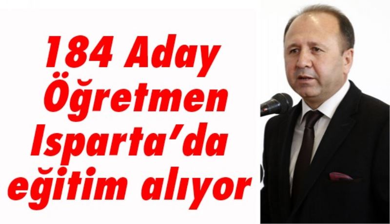 184 Aday Öğretmen Isparta’da eğitim alıyor 