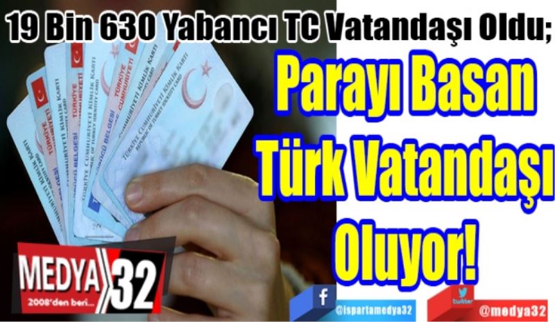 19 Bin 630 Yabancı TC Vatandaşı Oldu; 
Parayı Basan
Türk Vatandaşı
Oluyor! 
