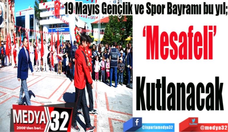 19 Mayıs Gençlik ve Spor Bayramı bu yıl; 
‘Mesafeli’ 
Kutlanacak 
