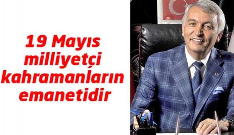 19 Mayıs milliyetçi kahramanların emanetidir