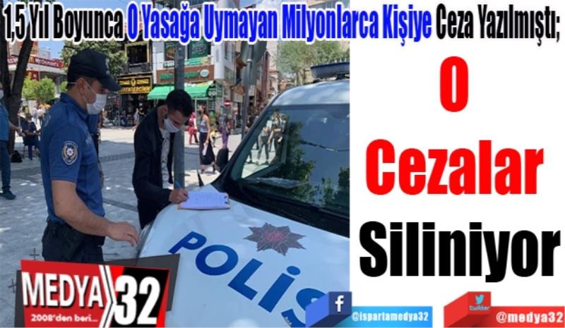 
1,5 Yıl Boyunca O Yasağa Uymayan Milyonlarca Kişiye Ceza Yazılmıştı; 
O 
Cezalar 
Siliniyor
