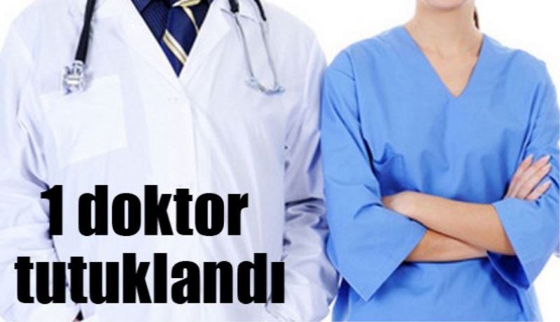 1 doktor tutuklandı