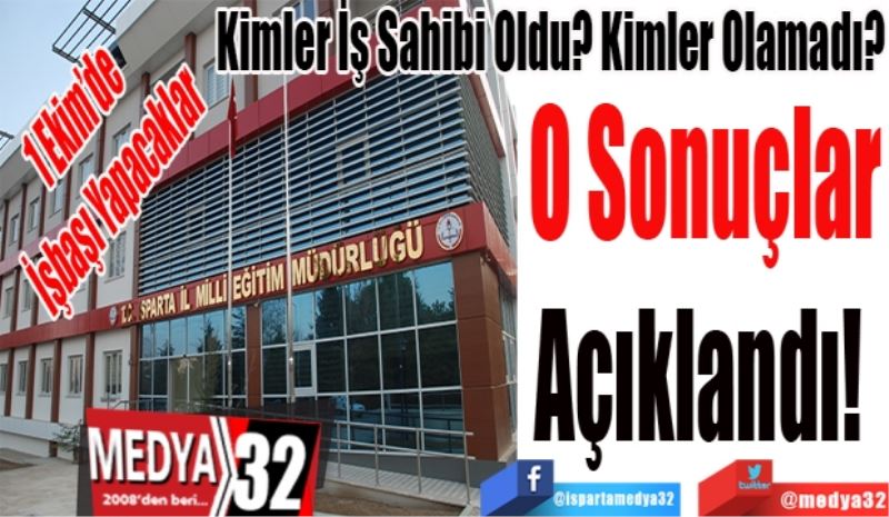 1 Ekim’de İşbaşı Yapacaklar 
Kimler İş Sahibi Oldu? Kimler Olamadı? 
O Sonuçlar
Açıklandı 
