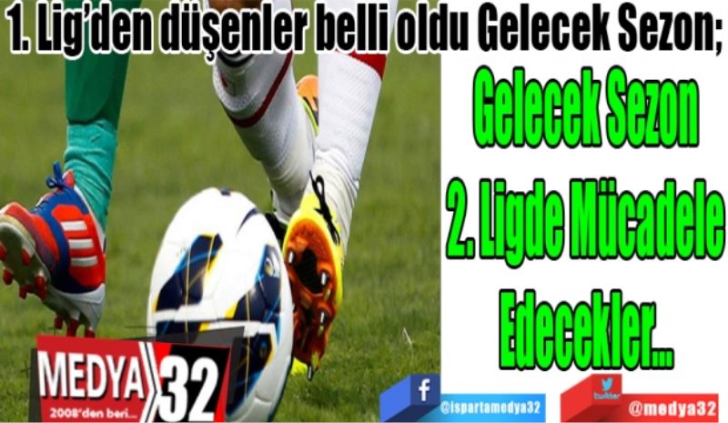 1. Lig’den düşenler belli oldu Gelecek Sezon; 
Gelecek Sezon
2. Ligde Mücadele
Edecekler…
