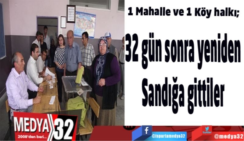 1 Mahalle ve 1 Köy halkı; 
32 gün sonra sandığa 
yeniden gittiler 
