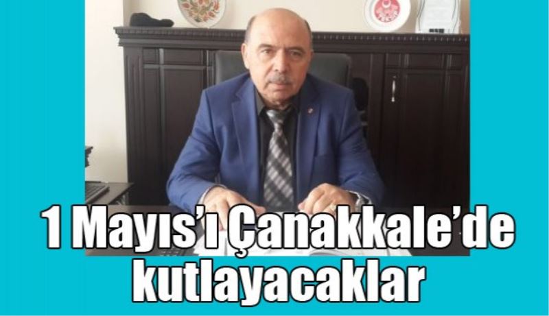 1 Mayıs’ı Çanakkale’de kutlayacaklar 