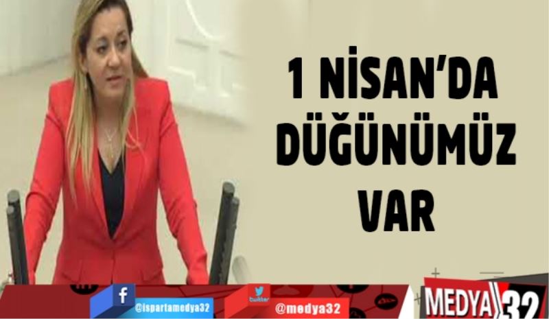 1 NİSAN’DA DÜĞÜNÜMÜZ VAR