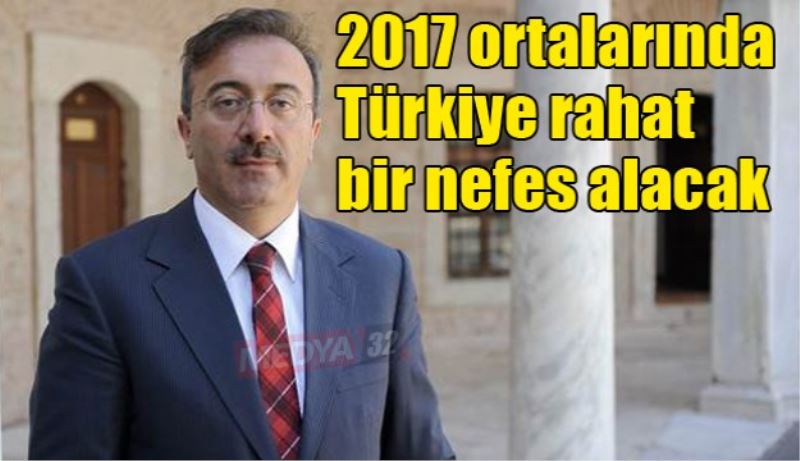 2017 ortalarında Türkiye rahat bir nefes alacak