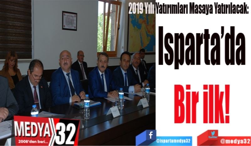 2019 Yılı Yatırımları Masaya Yatırılacak: 
Isparta’da 
Bir ilk! 
