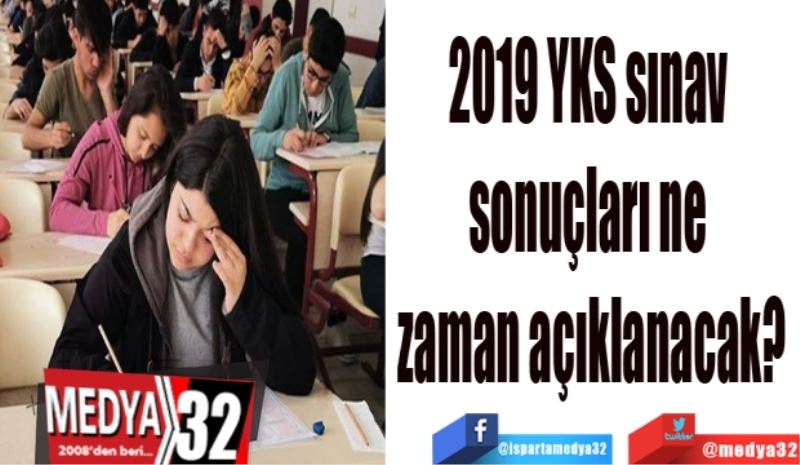 2019 YKS sınav 
sonuçları ne 
zaman açıklanacak?
