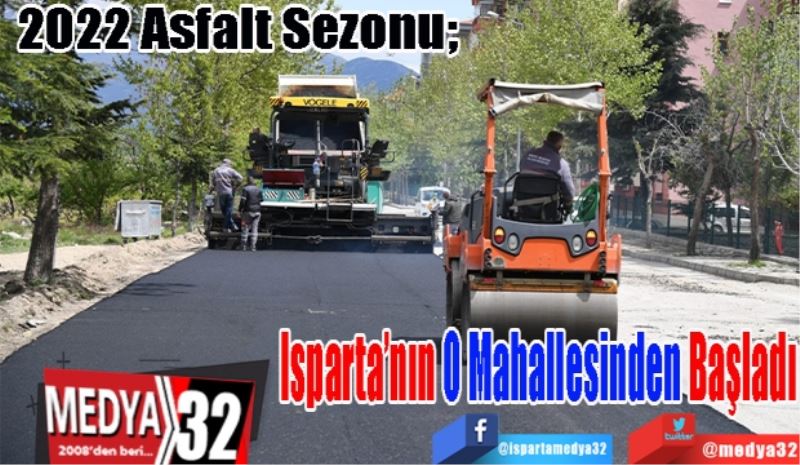 2022 Asfalt Sezonu; 
Isparta’nın 
O Mahallesinden
Başladı
