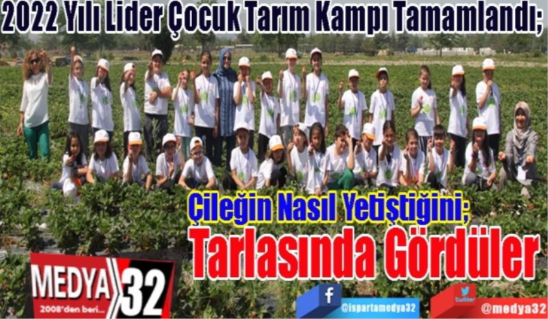 
2022 Yılı Lider Çocuk Tarım Kampı Tamamlandı; 
Çileğin Nasıl Yetiştiğini; 
Tarlasında Gördüler 
