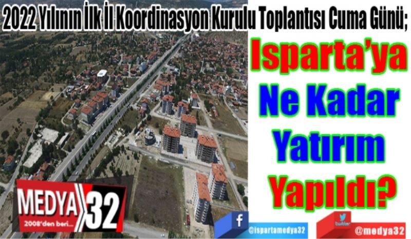 2022 Yılının İlk İl Koordinasyon Kurulu Toplantısı Cuma Günü; 
Isparta’ya 
Ne Kadar 
Yatırım 
Yapıldı? 
