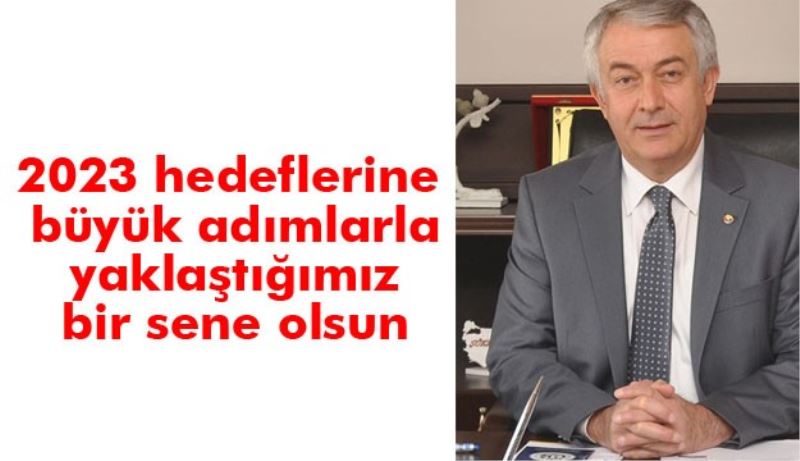 2023 hedeflerine büyük adımlarla yaklaştığımız bir sene olsun.