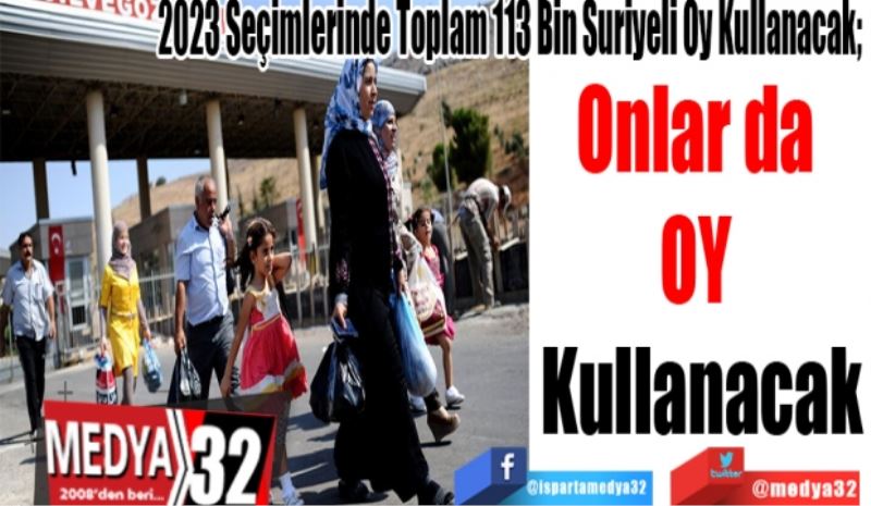 2023 Seçimlerinde Toplam 113 Bin Suriyeli Oy Kullanacak; 
Onlar da 
OY 
Kullanacak
