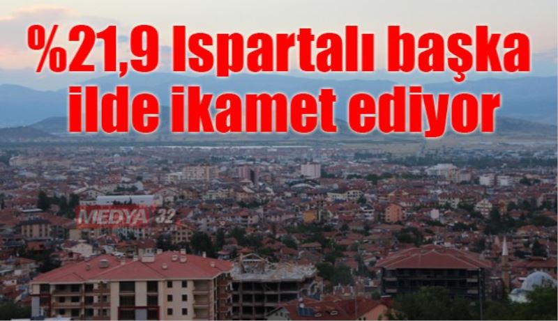 %21,9 Ispartalı başka ilde ikamet ediyor