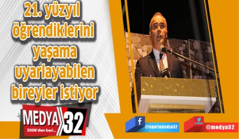 21. yüzyıl öğrendiklerini yaşama uyarlayabilen bireyler istiyor