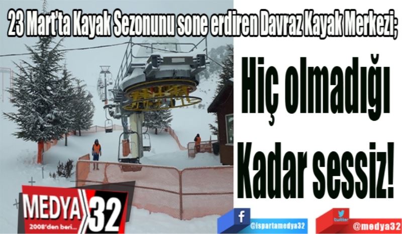 23 Mart’ta Kayak Sezonunu sone erdiren Davraz Kayak Merkezi; 
Hiç olmadığı 
Kadar sessiz! 
