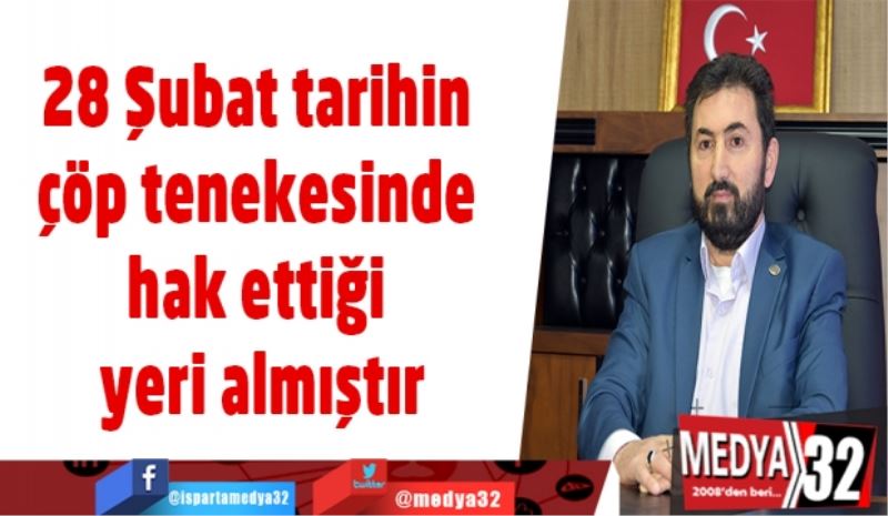 28 Şubat tarihin çöp tenekesinde hak ettiği yeri almıştır