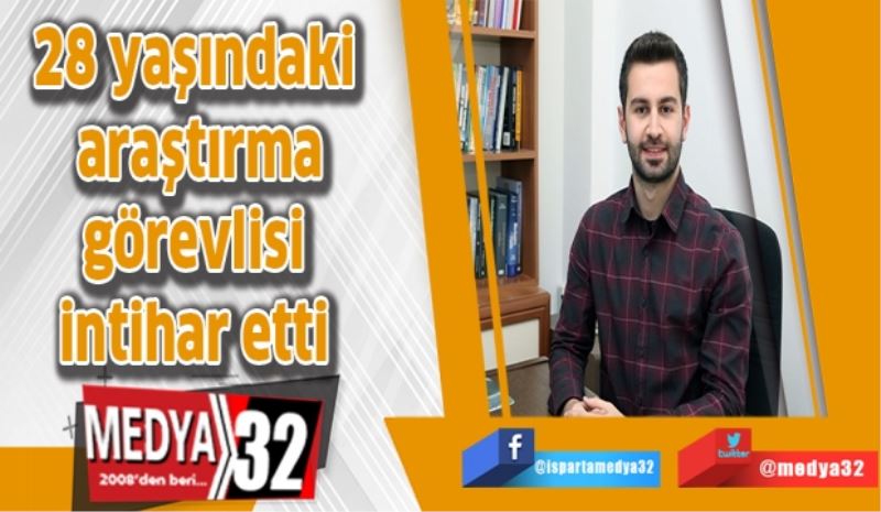 28 yaşındaki araştırma görevlisi intihar etti