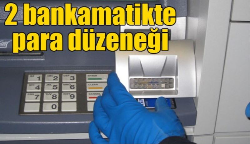 2 ayrı bankamatikte para düzeneği bulundu 