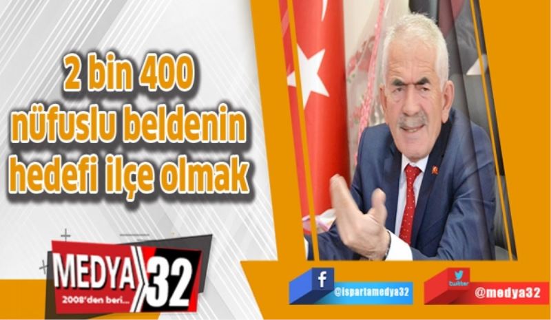 2 bin 400 nüfuslu beldenin hedefi ilçe olmak 
