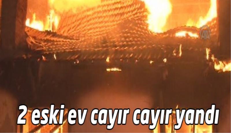 2 eski ev cayır cayır yandı