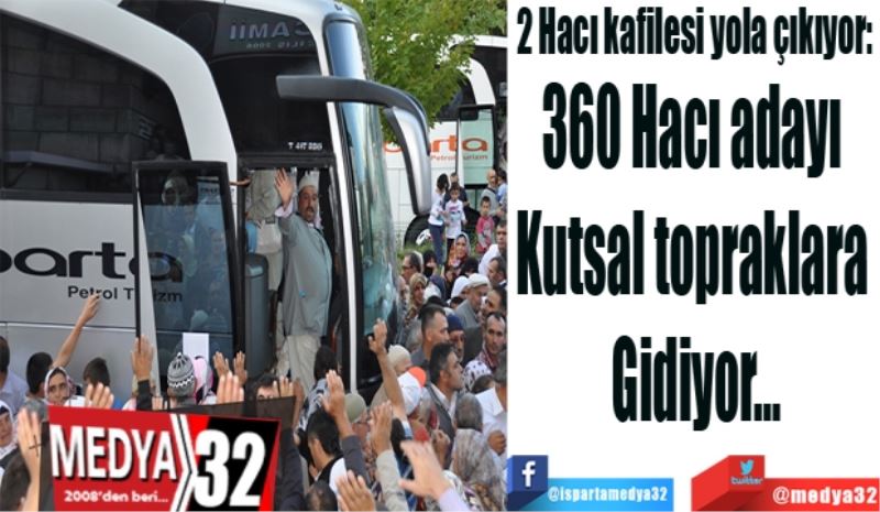 2 Hacı kafilesi yola çıkıyor: 
360 Hacı adayı 
Kutsal topraklara 
Gidiyor…
