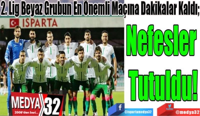 2. Lig Beyaz Grubun En Önemli Maçına Dakikalar Kaldı; 
Nefesler 
Tutuldu!
