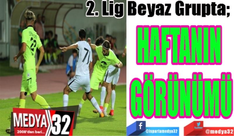 2. Lig Beyaz Grupta; 
HAFTANIN 
GÖRÜNÜMÜ 
